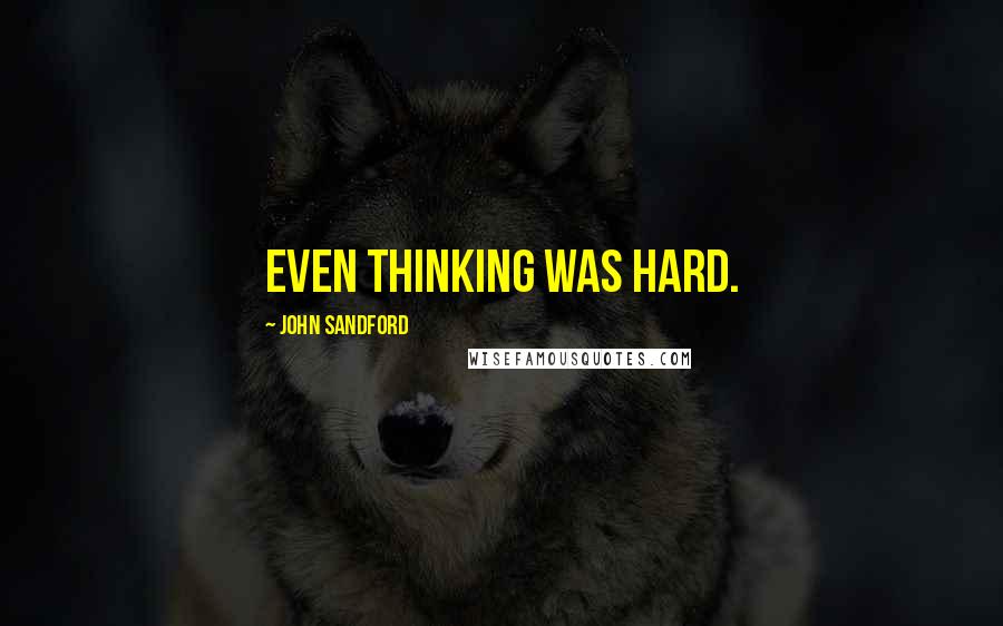 John Sandford Quotes: Even thinking was hard.