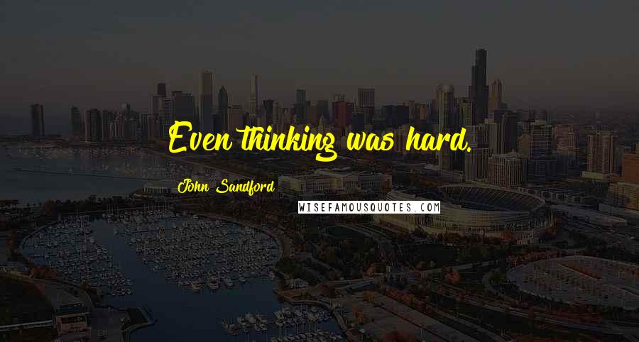 John Sandford Quotes: Even thinking was hard.