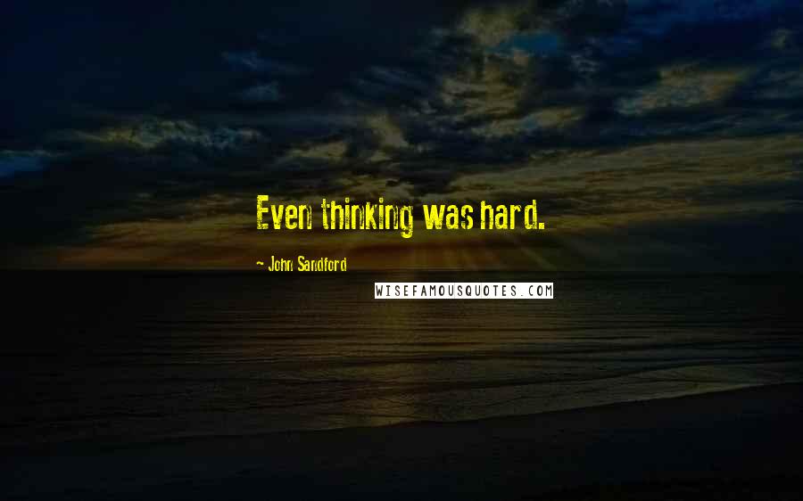 John Sandford Quotes: Even thinking was hard.