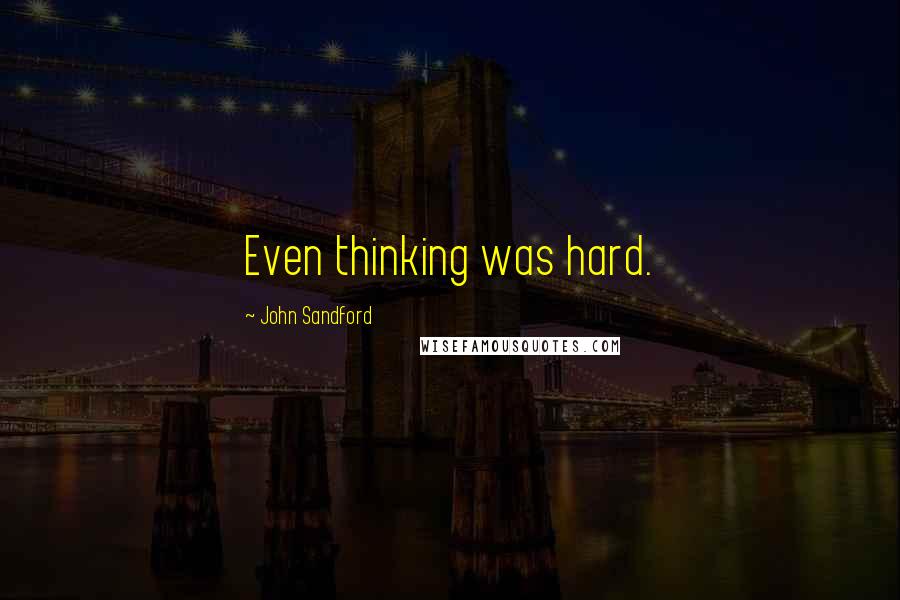 John Sandford Quotes: Even thinking was hard.