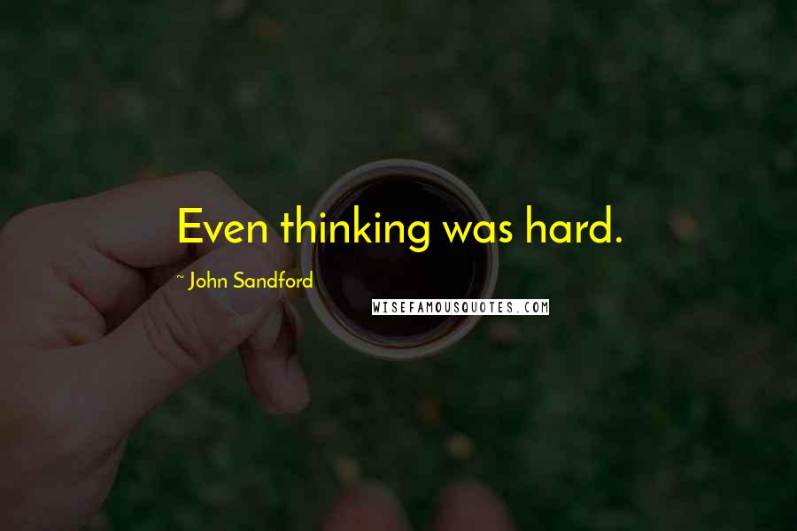 John Sandford Quotes: Even thinking was hard.