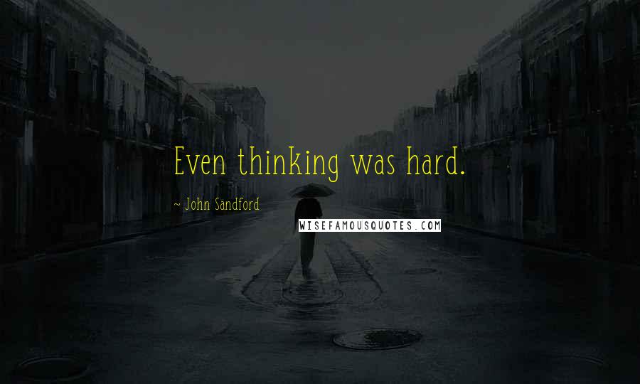 John Sandford Quotes: Even thinking was hard.