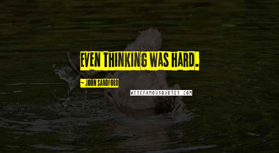 John Sandford Quotes: Even thinking was hard.