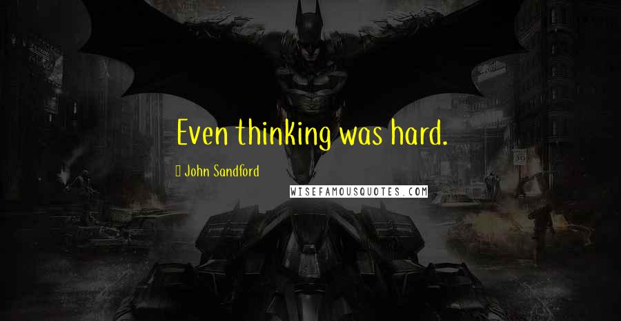 John Sandford Quotes: Even thinking was hard.