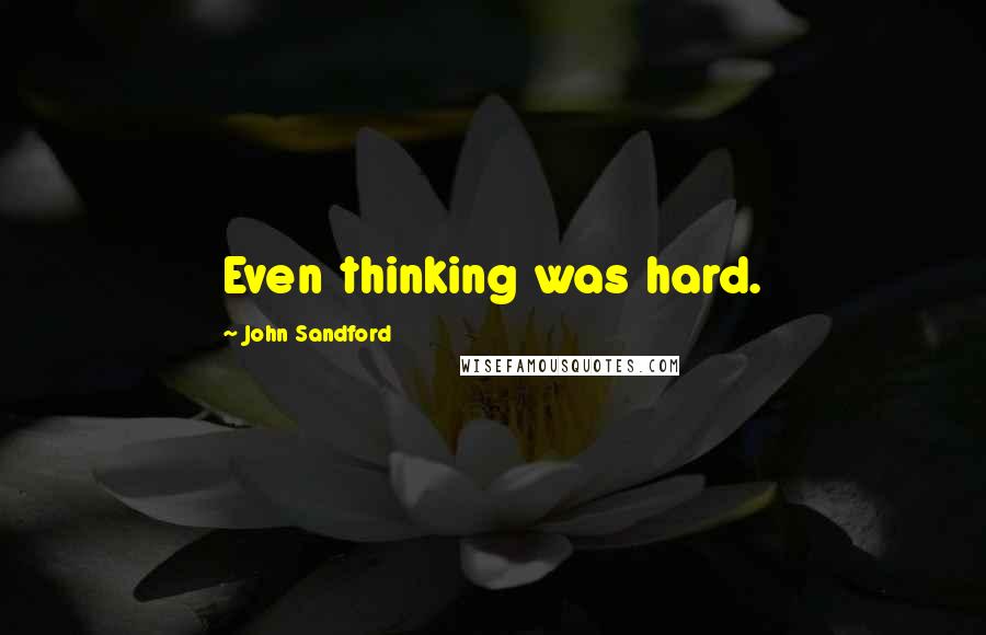 John Sandford Quotes: Even thinking was hard.