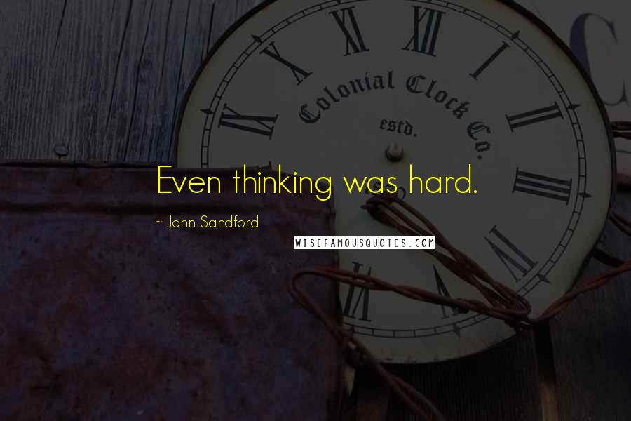 John Sandford Quotes: Even thinking was hard.