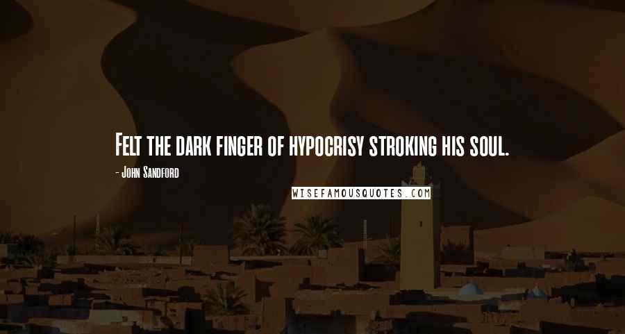 John Sandford Quotes: Felt the dark finger of hypocrisy stroking his soul.