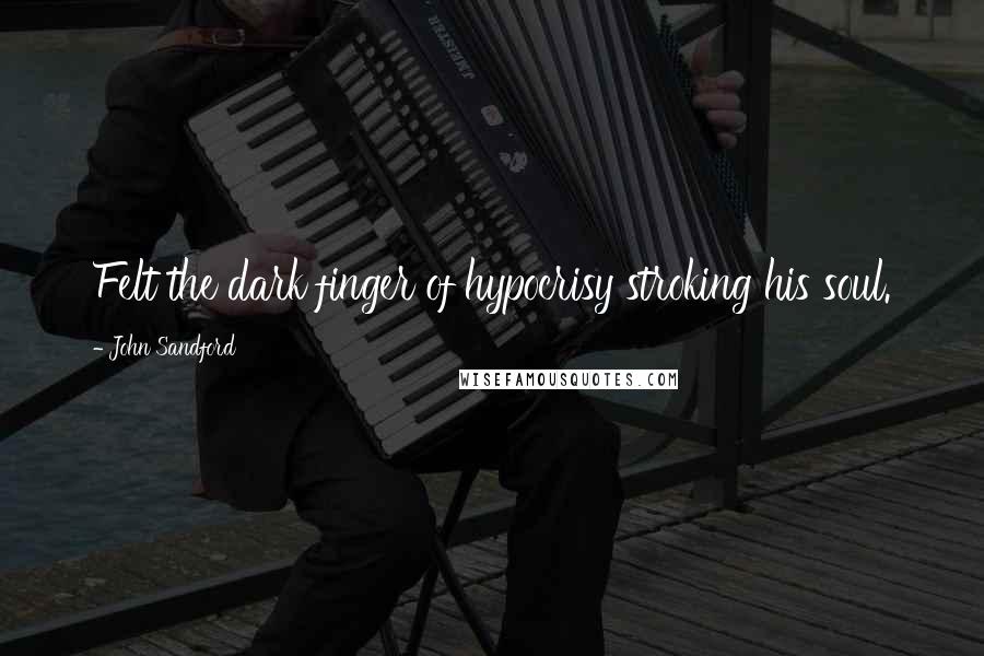 John Sandford Quotes: Felt the dark finger of hypocrisy stroking his soul.