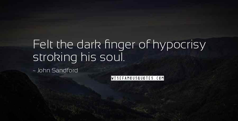 John Sandford Quotes: Felt the dark finger of hypocrisy stroking his soul.