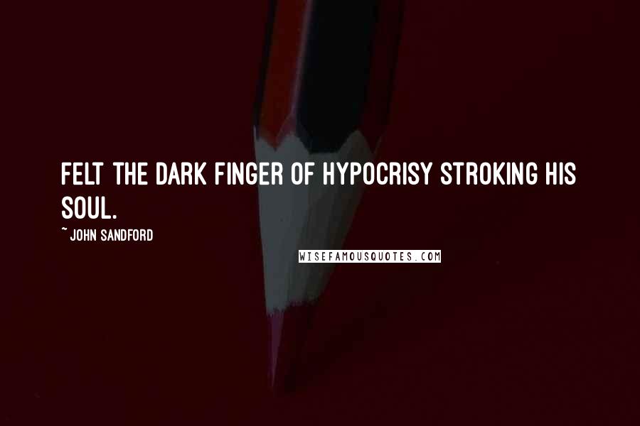 John Sandford Quotes: Felt the dark finger of hypocrisy stroking his soul.