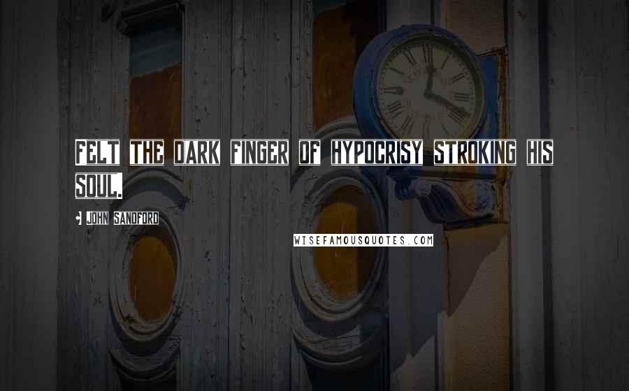 John Sandford Quotes: Felt the dark finger of hypocrisy stroking his soul.