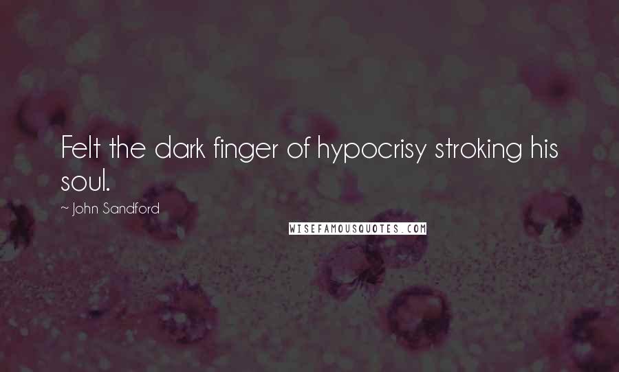 John Sandford Quotes: Felt the dark finger of hypocrisy stroking his soul.