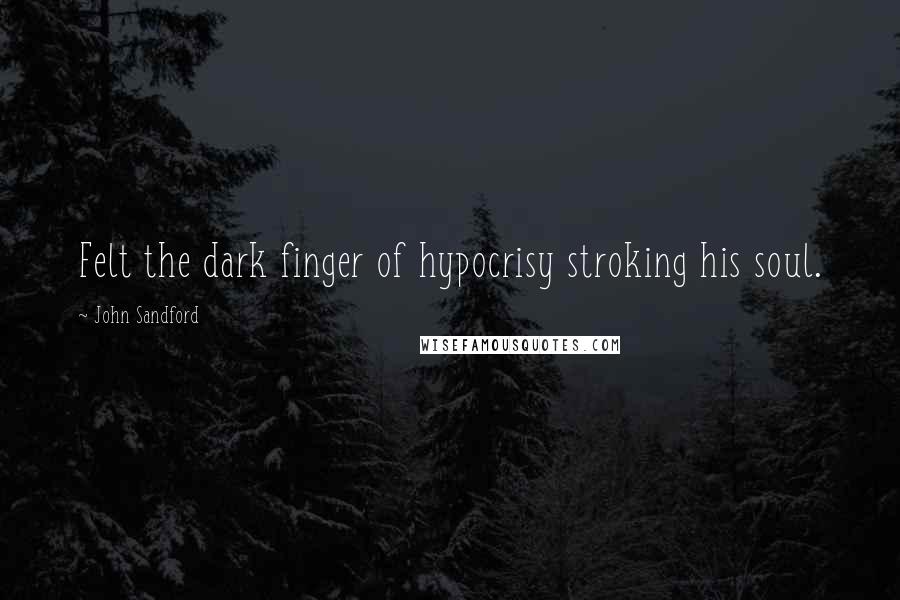 John Sandford Quotes: Felt the dark finger of hypocrisy stroking his soul.