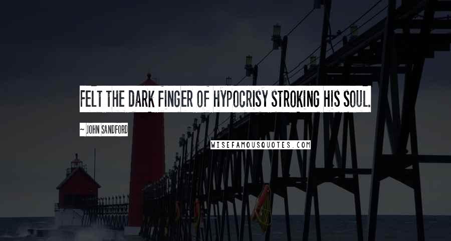 John Sandford Quotes: Felt the dark finger of hypocrisy stroking his soul.