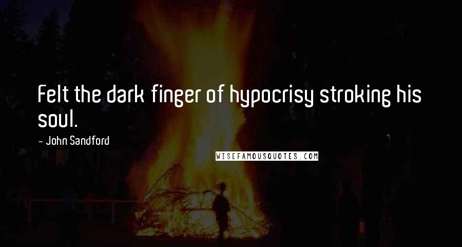 John Sandford Quotes: Felt the dark finger of hypocrisy stroking his soul.