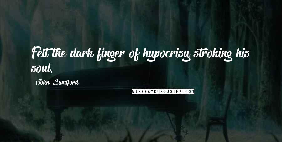 John Sandford Quotes: Felt the dark finger of hypocrisy stroking his soul.