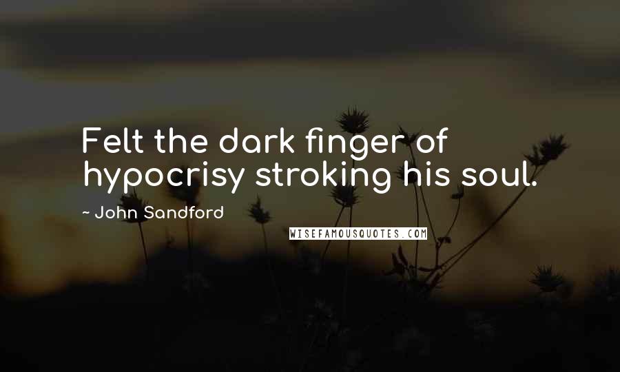 John Sandford Quotes: Felt the dark finger of hypocrisy stroking his soul.