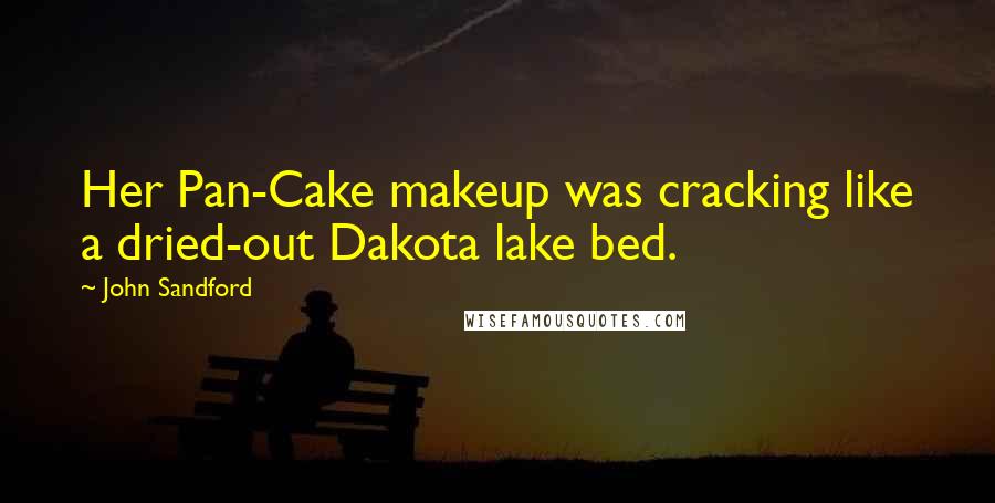 John Sandford Quotes: Her Pan-Cake makeup was cracking like a dried-out Dakota lake bed.