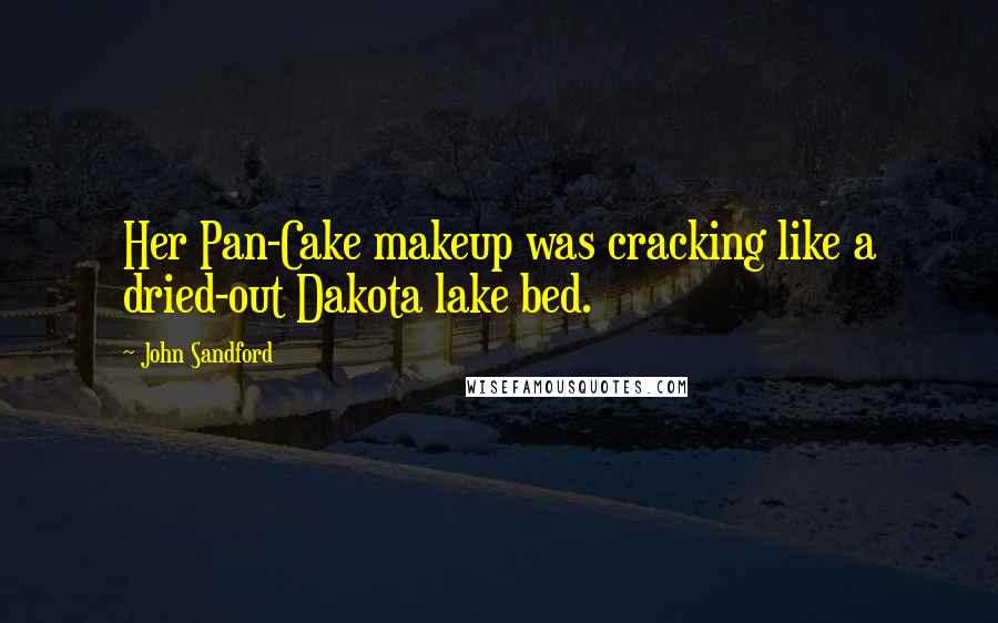 John Sandford Quotes: Her Pan-Cake makeup was cracking like a dried-out Dakota lake bed.