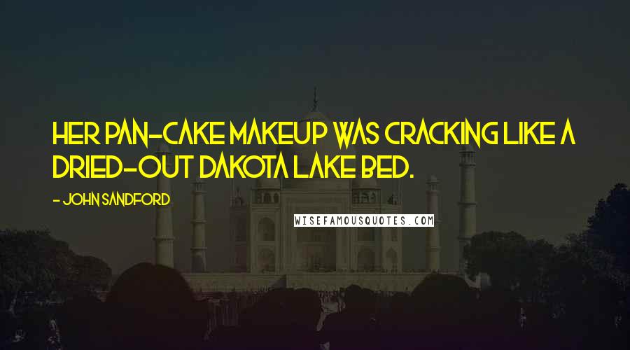 John Sandford Quotes: Her Pan-Cake makeup was cracking like a dried-out Dakota lake bed.