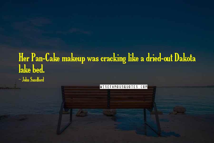 John Sandford Quotes: Her Pan-Cake makeup was cracking like a dried-out Dakota lake bed.