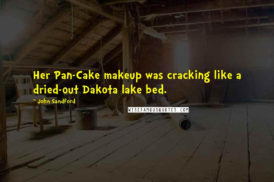 John Sandford Quotes: Her Pan-Cake makeup was cracking like a dried-out Dakota lake bed.