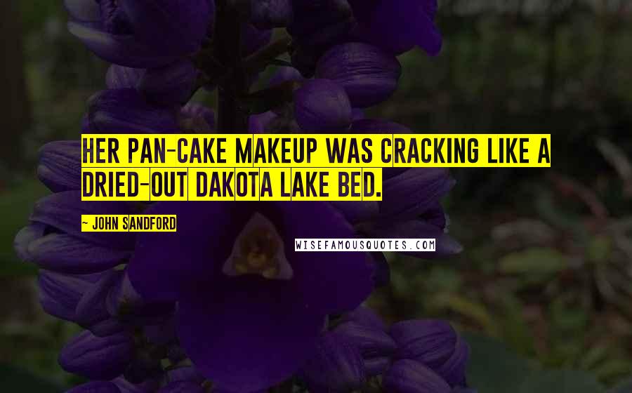 John Sandford Quotes: Her Pan-Cake makeup was cracking like a dried-out Dakota lake bed.