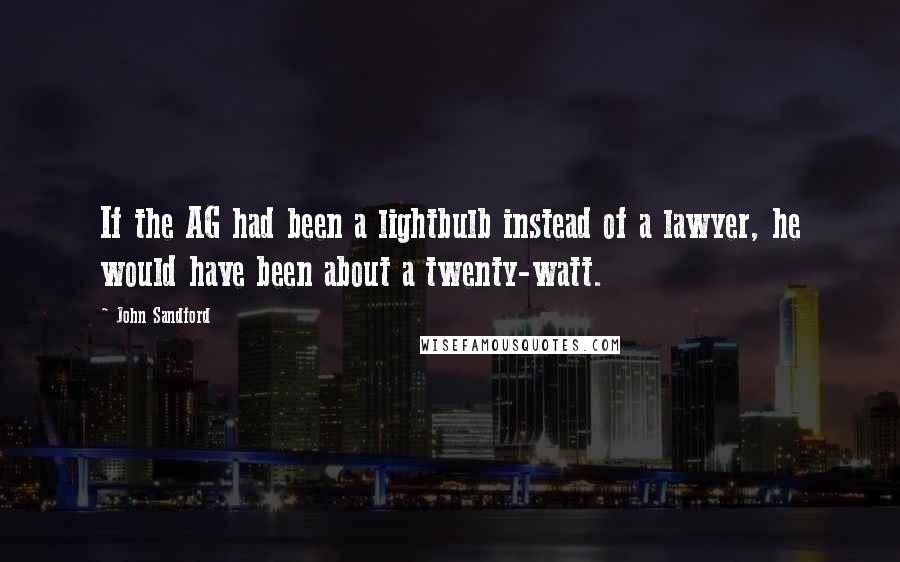 John Sandford Quotes: If the AG had been a lightbulb instead of a lawyer, he would have been about a twenty-watt.