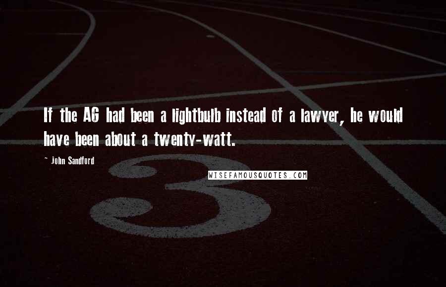 John Sandford Quotes: If the AG had been a lightbulb instead of a lawyer, he would have been about a twenty-watt.