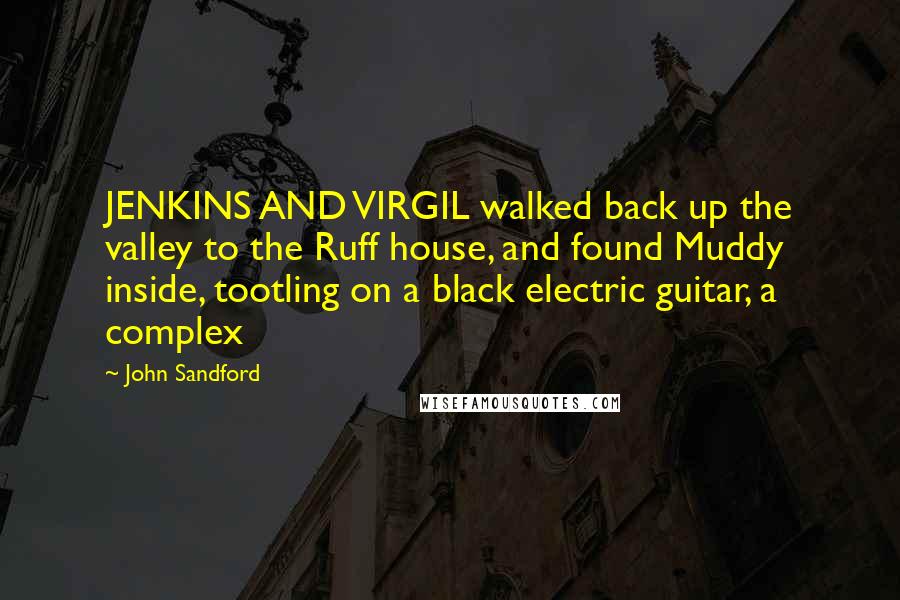 John Sandford Quotes: JENKINS AND VIRGIL walked back up the valley to the Ruff house, and found Muddy inside, tootling on a black electric guitar, a complex