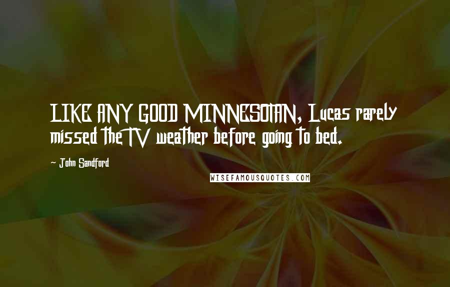John Sandford Quotes: LIKE ANY GOOD MINNESOTAN, Lucas rarely missed the TV weather before going to bed.