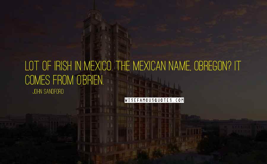 John Sandford Quotes: Lot of Irish in Mexico. The Mexican name, Obregon? It comes from O'Brien.