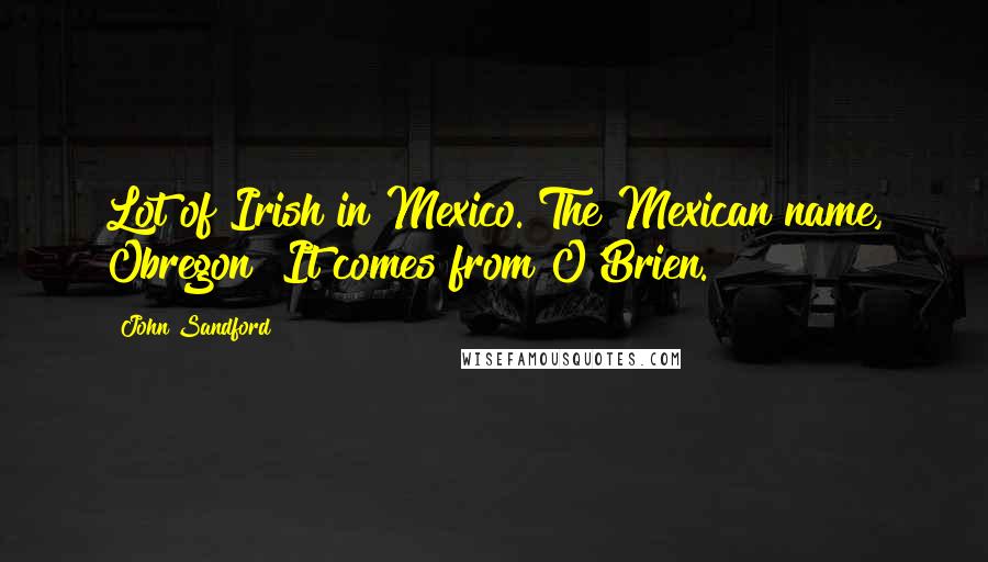 John Sandford Quotes: Lot of Irish in Mexico. The Mexican name, Obregon? It comes from O'Brien.