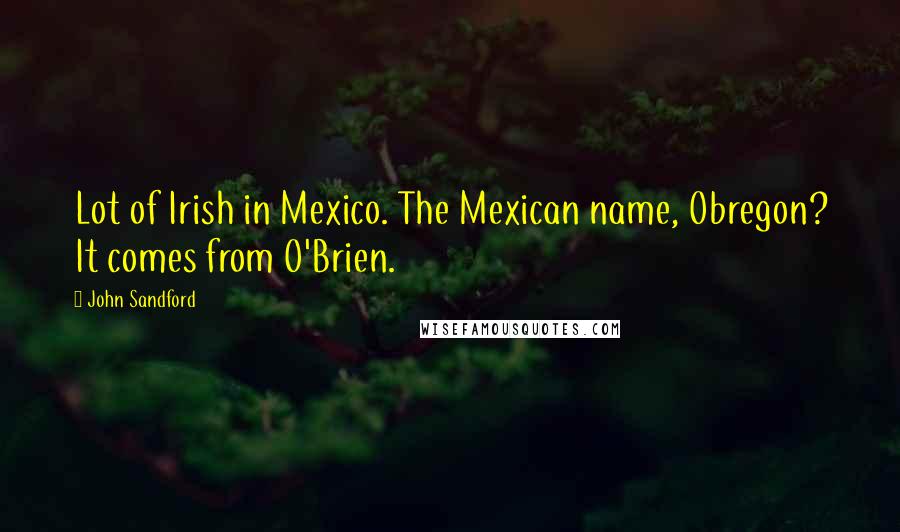 John Sandford Quotes: Lot of Irish in Mexico. The Mexican name, Obregon? It comes from O'Brien.