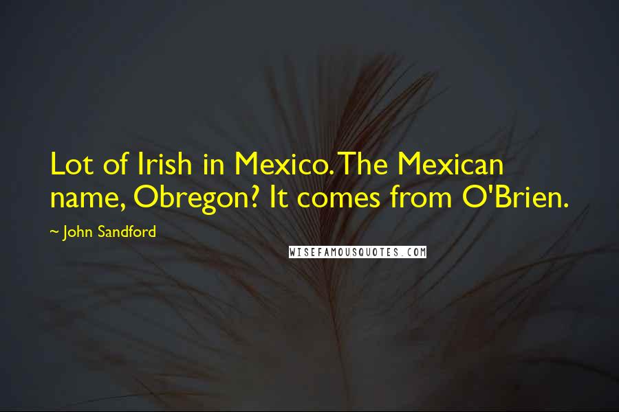 John Sandford Quotes: Lot of Irish in Mexico. The Mexican name, Obregon? It comes from O'Brien.