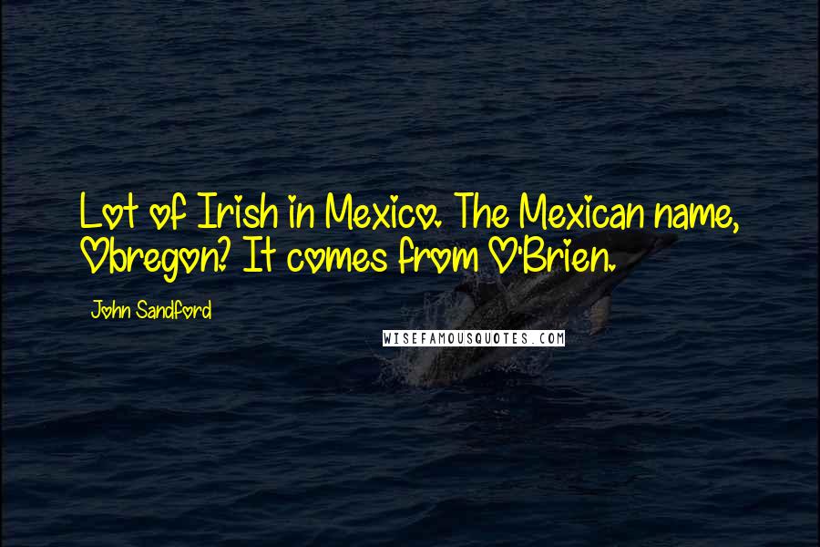 John Sandford Quotes: Lot of Irish in Mexico. The Mexican name, Obregon? It comes from O'Brien.