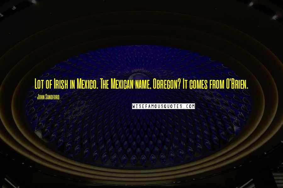 John Sandford Quotes: Lot of Irish in Mexico. The Mexican name, Obregon? It comes from O'Brien.