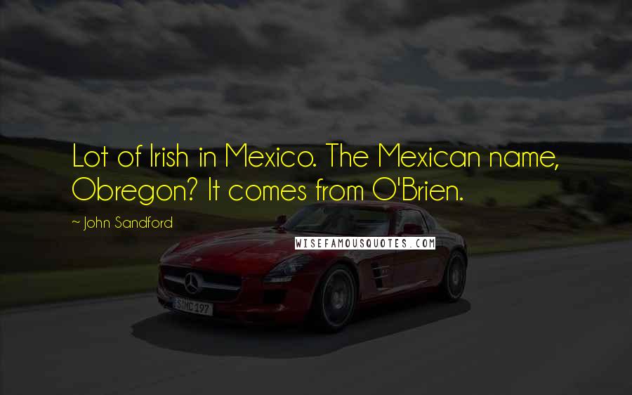 John Sandford Quotes: Lot of Irish in Mexico. The Mexican name, Obregon? It comes from O'Brien.