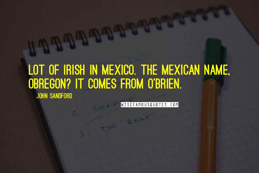 John Sandford Quotes: Lot of Irish in Mexico. The Mexican name, Obregon? It comes from O'Brien.