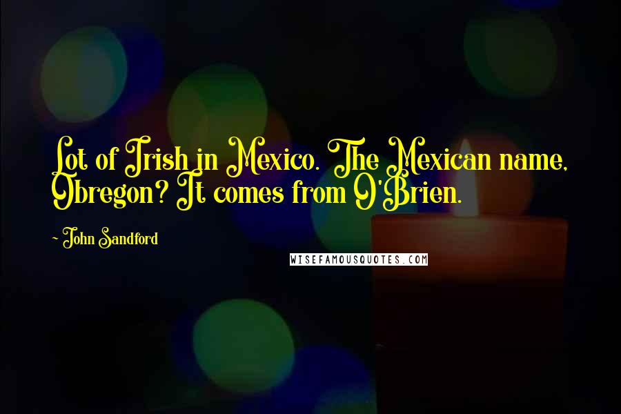 John Sandford Quotes: Lot of Irish in Mexico. The Mexican name, Obregon? It comes from O'Brien.