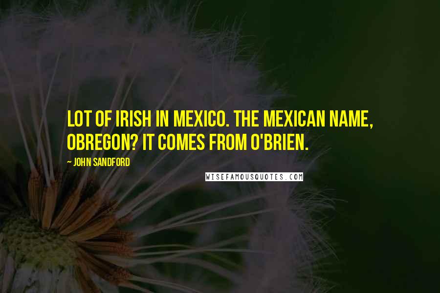 John Sandford Quotes: Lot of Irish in Mexico. The Mexican name, Obregon? It comes from O'Brien.