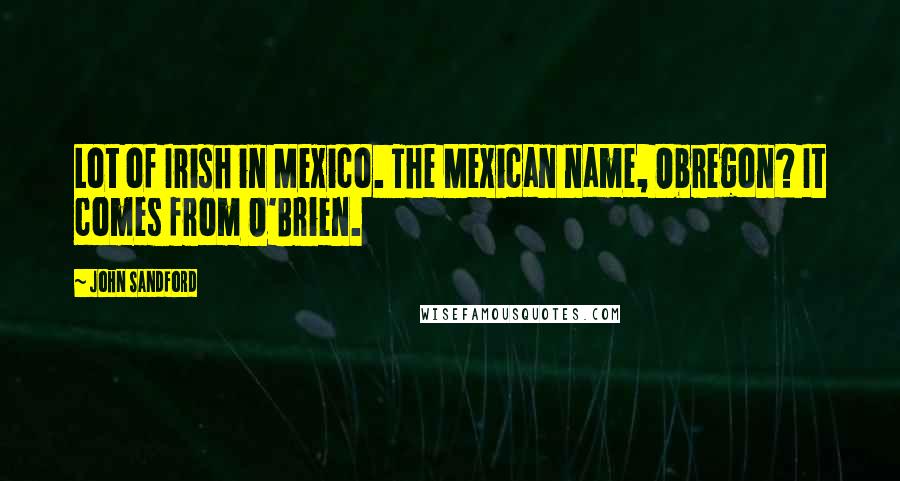 John Sandford Quotes: Lot of Irish in Mexico. The Mexican name, Obregon? It comes from O'Brien.