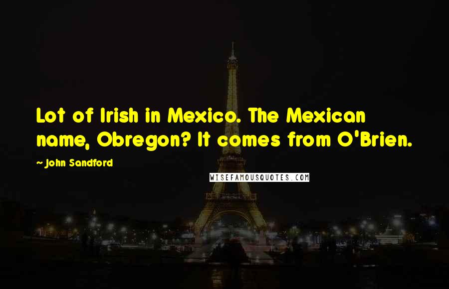 John Sandford Quotes: Lot of Irish in Mexico. The Mexican name, Obregon? It comes from O'Brien.