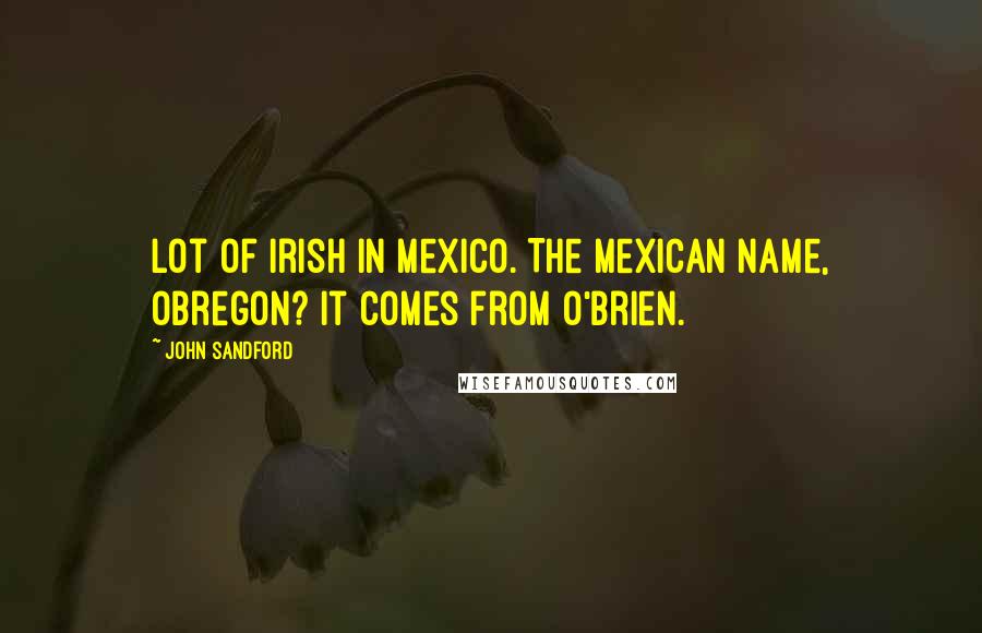 John Sandford Quotes: Lot of Irish in Mexico. The Mexican name, Obregon? It comes from O'Brien.