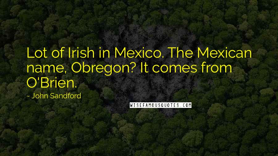 John Sandford Quotes: Lot of Irish in Mexico. The Mexican name, Obregon? It comes from O'Brien.