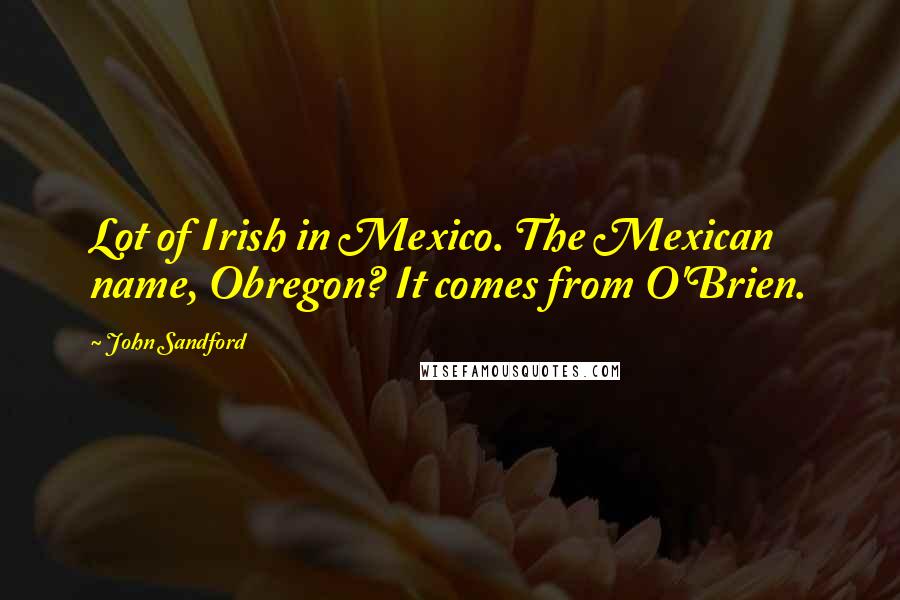 John Sandford Quotes: Lot of Irish in Mexico. The Mexican name, Obregon? It comes from O'Brien.