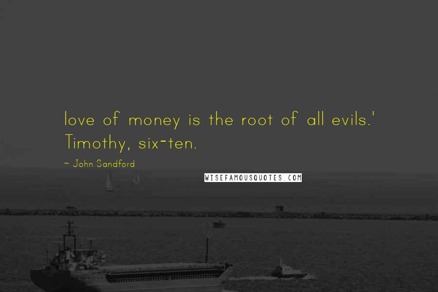 John Sandford Quotes: love of money is the root of all evils.' Timothy, six-ten.