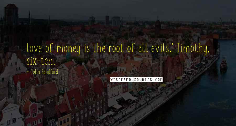 John Sandford Quotes: love of money is the root of all evils.' Timothy, six-ten.