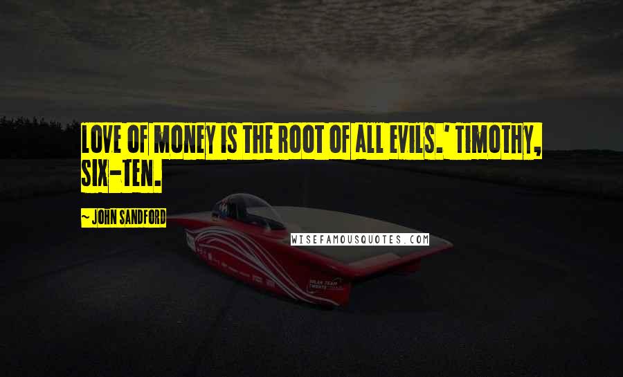 John Sandford Quotes: love of money is the root of all evils.' Timothy, six-ten.