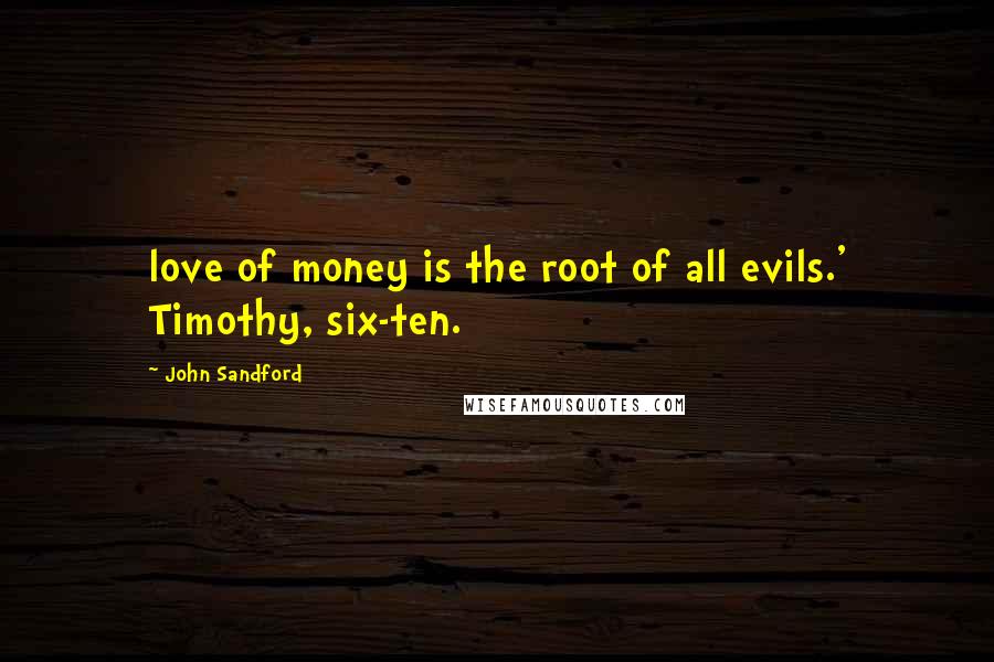 John Sandford Quotes: love of money is the root of all evils.' Timothy, six-ten.